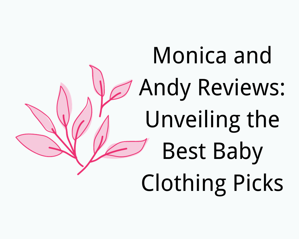 Monica and Andy Reviews: Unveiling the Best Baby Clothing Picks