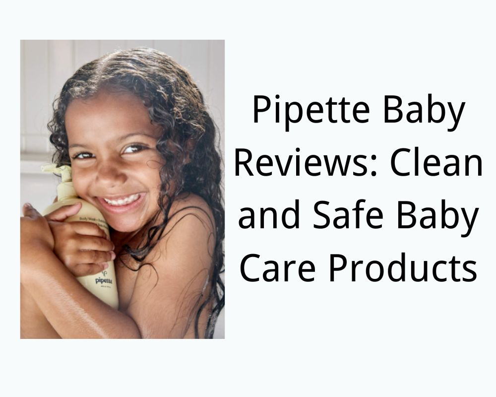 Pipette Baby Reviews: Clean and Safe Baby Care Products