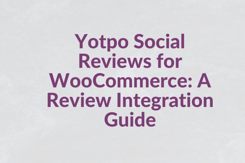 Yotpo Social Reviews for WooCommerce A Review Integration Guide