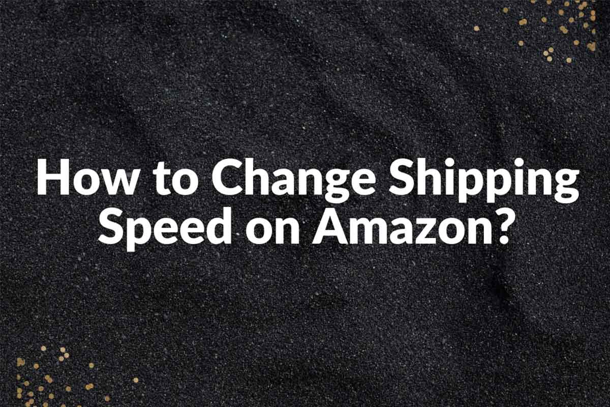 How to Change Shipping Speed on Amazon: A Quick Guide
