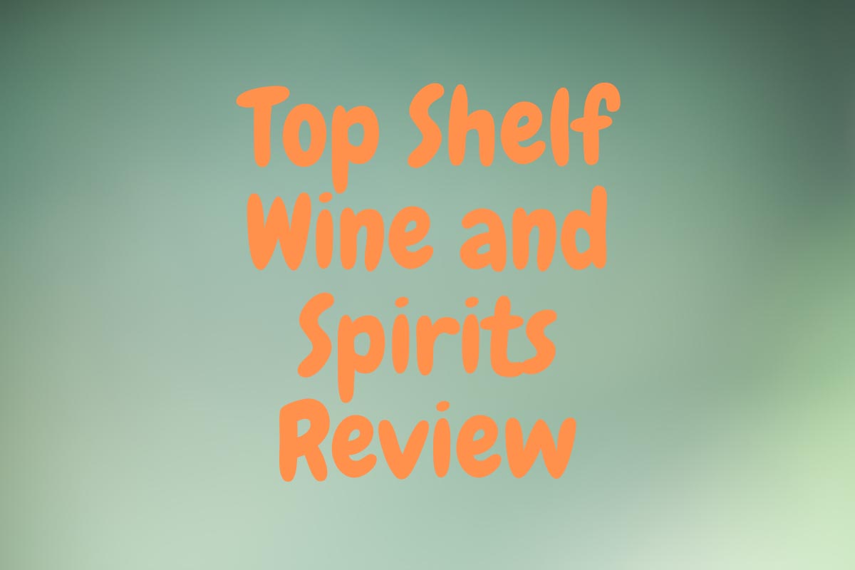 Top Shelf Wine and Spirits Review: A Connoisseur’s Perspective