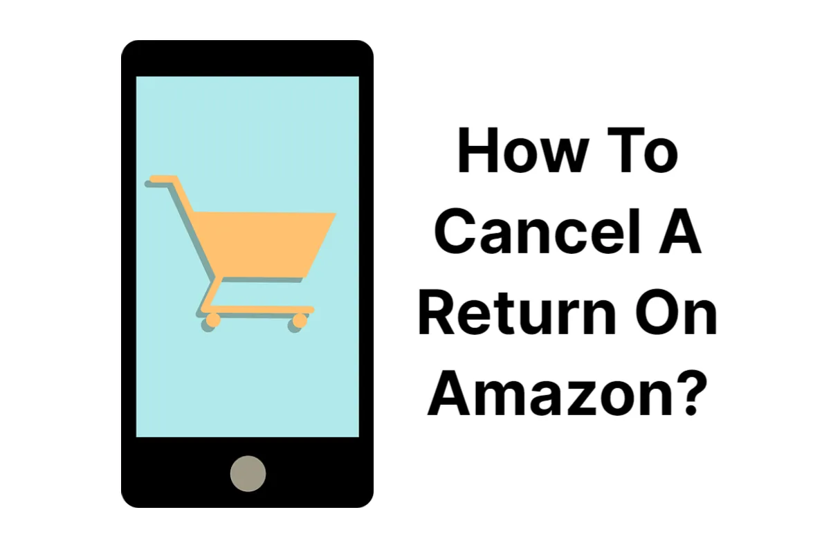 How To Cancel A Return On Amazon – Step-by-Step Guide 2023