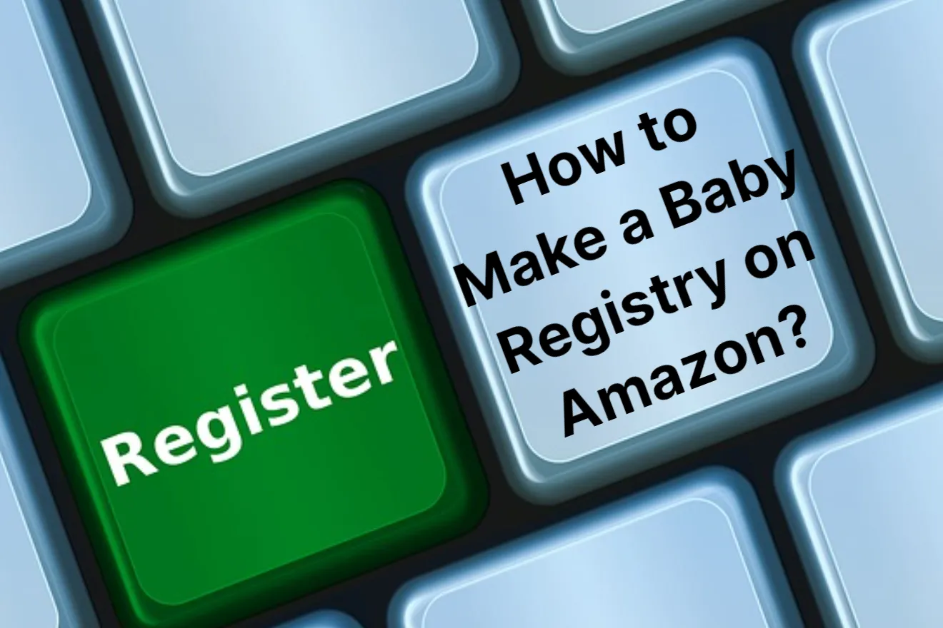 How to Make a Baby Registry on Amazon: Step-by-Step Guide