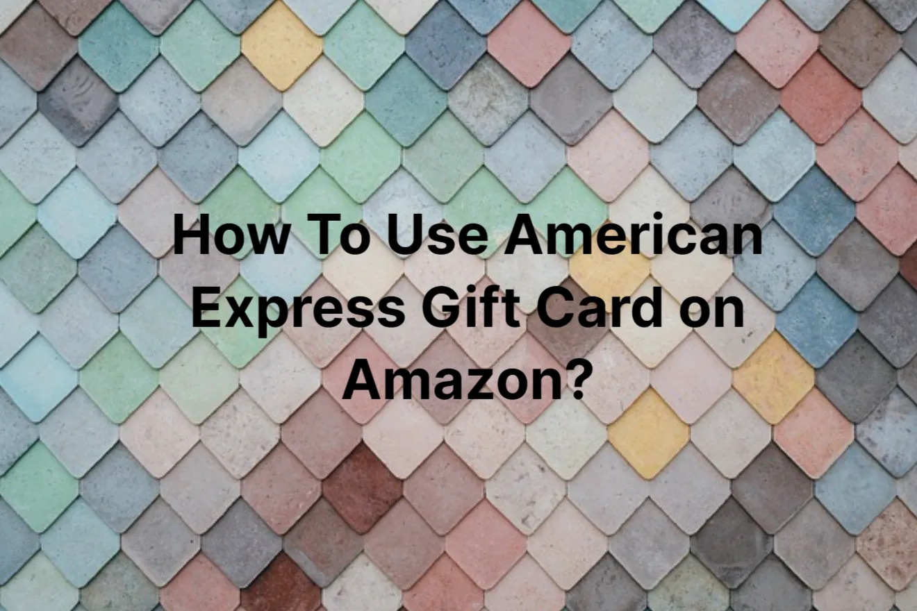 How To Use American Express Gift Card on Amazon: Step-by-Step Guide