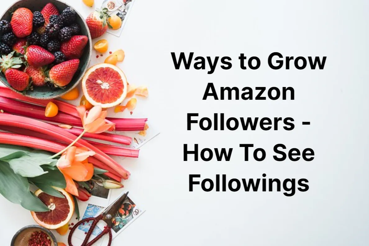 Ways to Grow Amazon Followers – How To See Followings