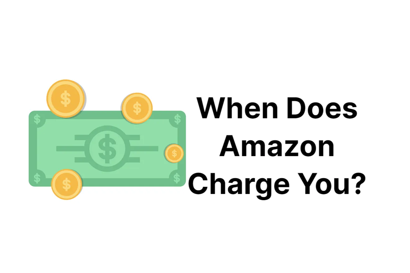 When Does Amazon Charge You – What Can You Expect?